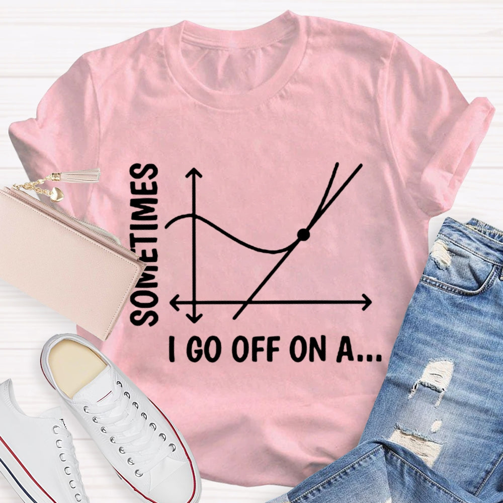 Sometimes I Go Off On A Tangent Funny Math Teacher  T-shirt