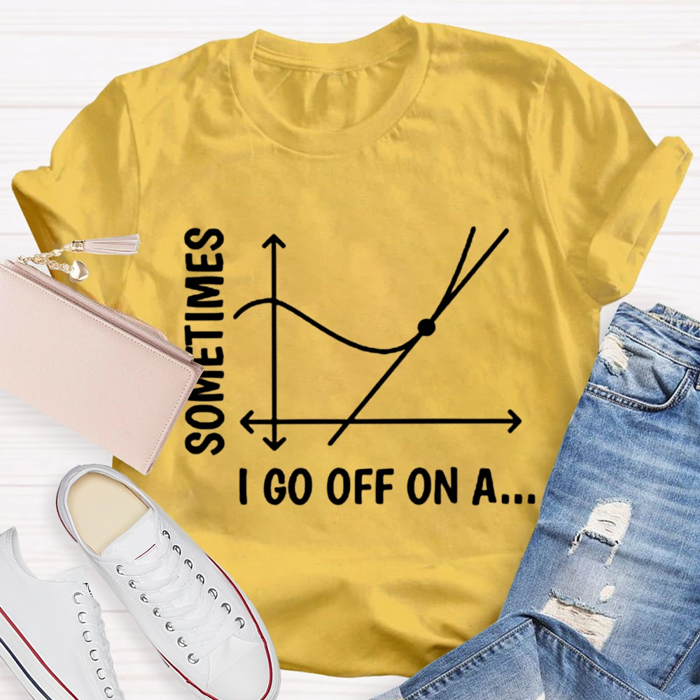 Sometimes I Go Off On A Tangent Funny Math Teacher  T-shirt