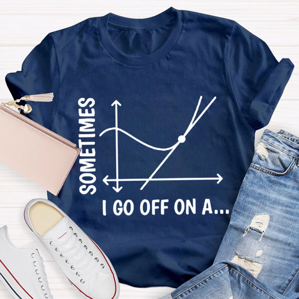 Sometimes I Go Off On A Tangent Funny Math Teacher  T-shirt