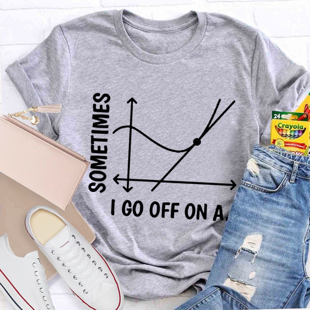 Sometimes I Go Off On A Tangent Funny Math Teacher  T-shirt