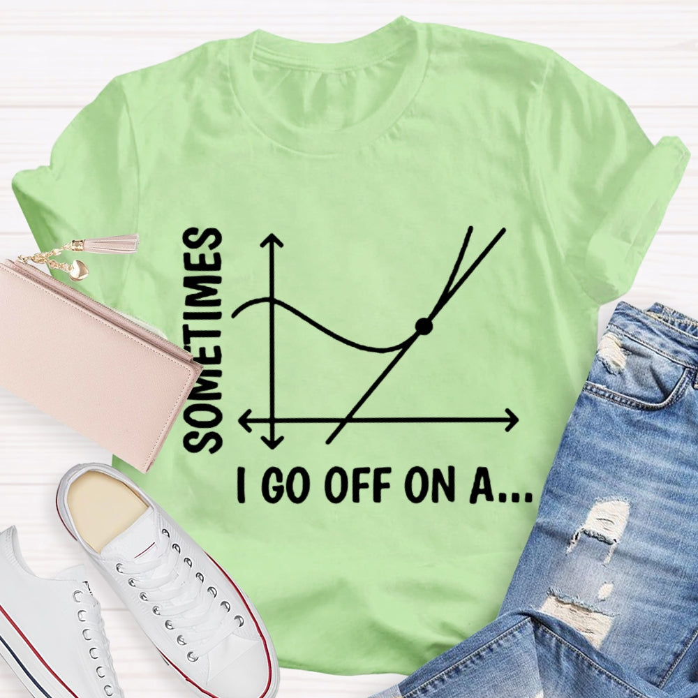 Sometimes I Go Off On A Tangent Funny Math Teacher  T-shirt
