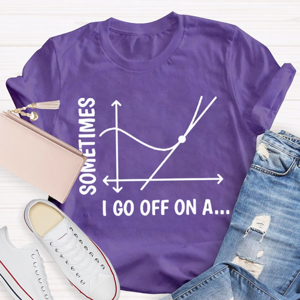 Sometimes I Go Off On A Tangent Funny Math Teacher  T-shirt