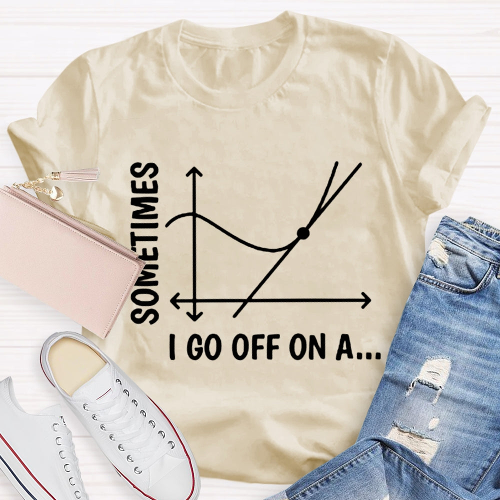 Sometimes I Go Off On A Tangent Funny Math Teacher  T-shirt