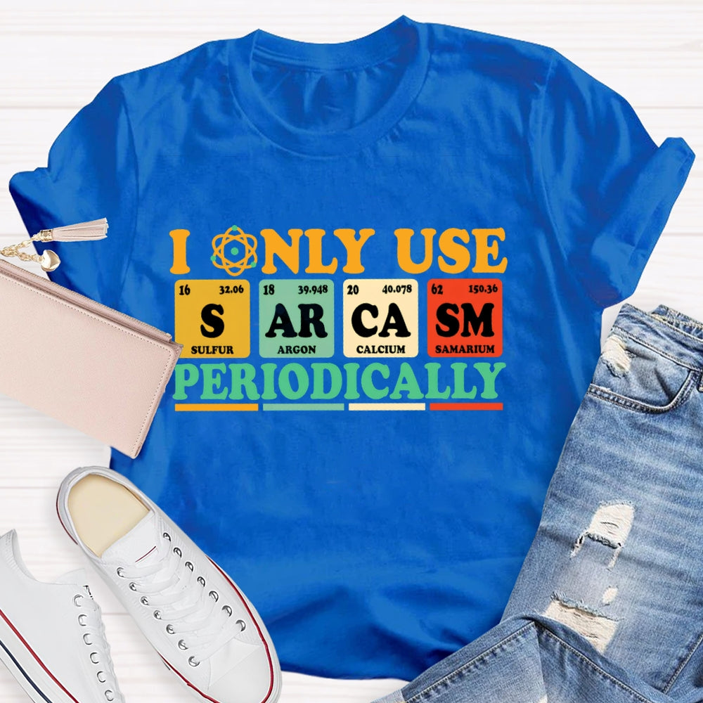 I Only Use  Periodically Funny Science T-shirt
