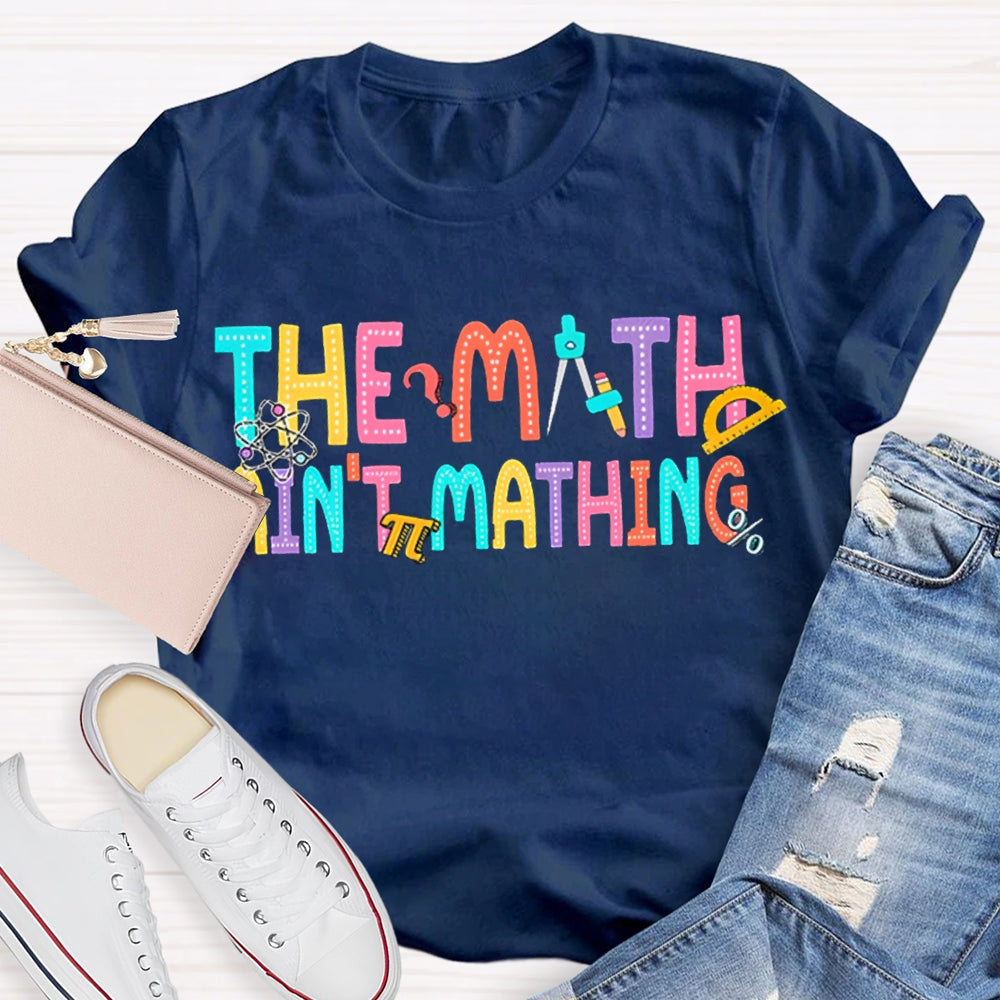 The Math Ain't Mathin' Funny Teacher Shirt
