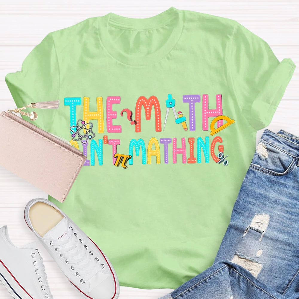 The Math Ain't Mathin' Funny Teacher Shirt
