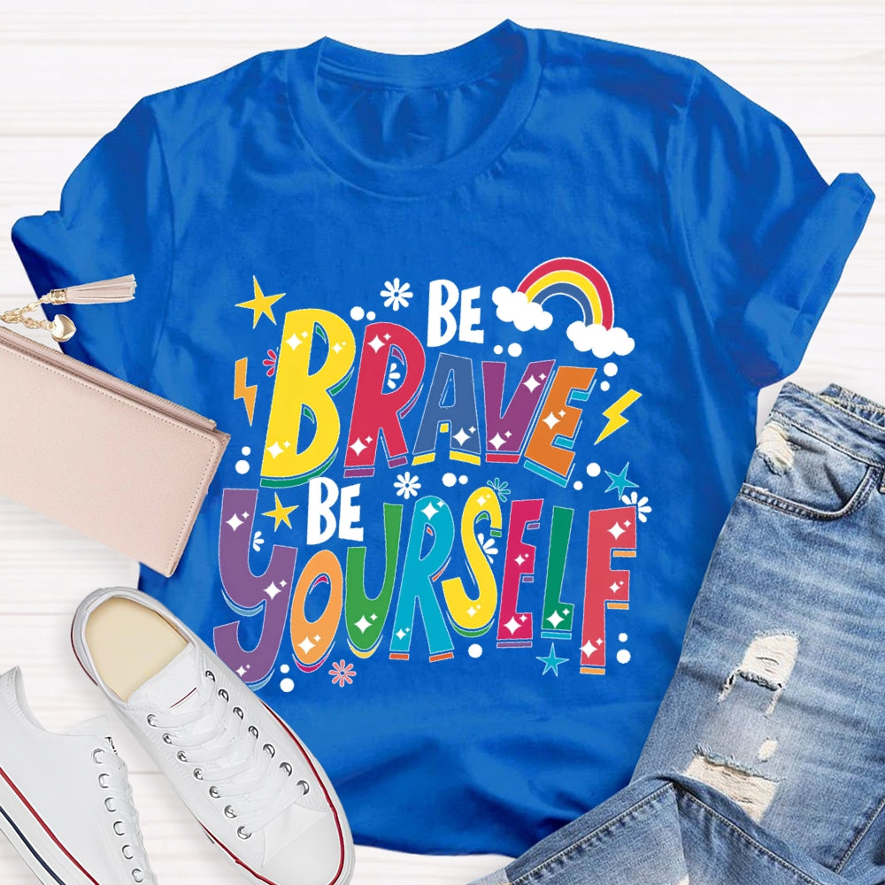 Be Brave Be Yourself  T-shirt