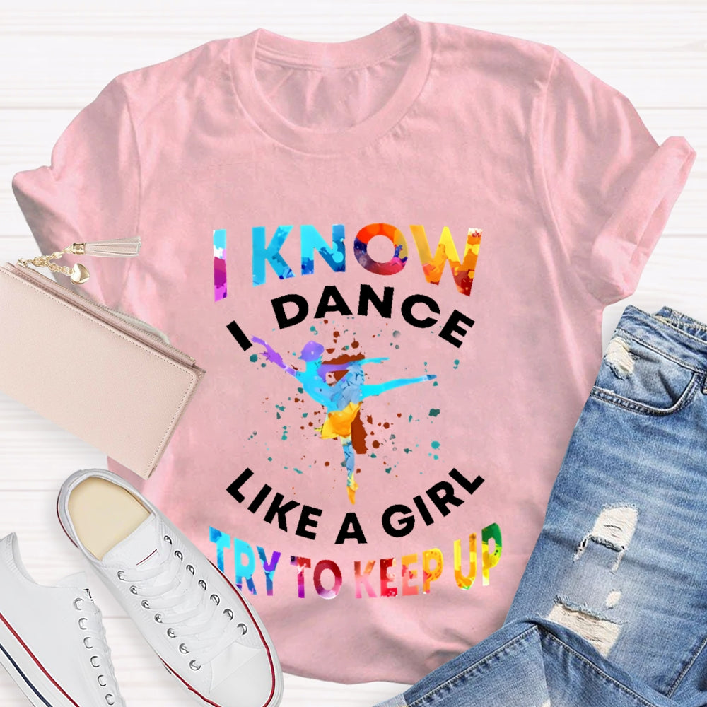 I Know I Dance Like A Girl Try To Keep Up Color  T-shirt