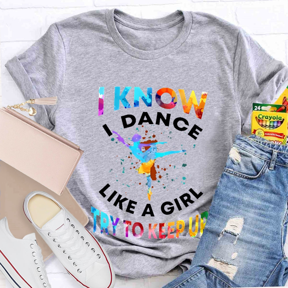 I Know I Dance Like A Girl Try To Keep Up Color  T-shirt