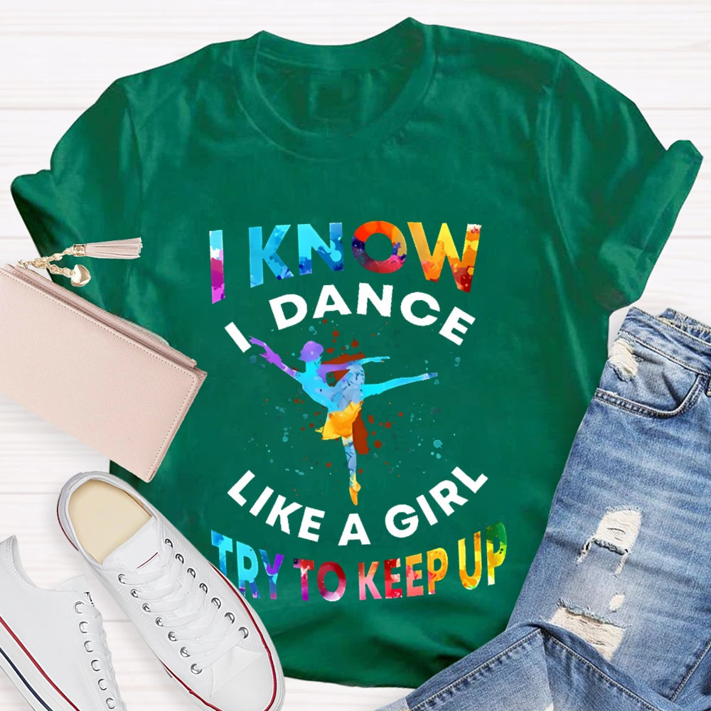 I Know I Dance Like A Girl Try To Keep Up Color  T-shirt