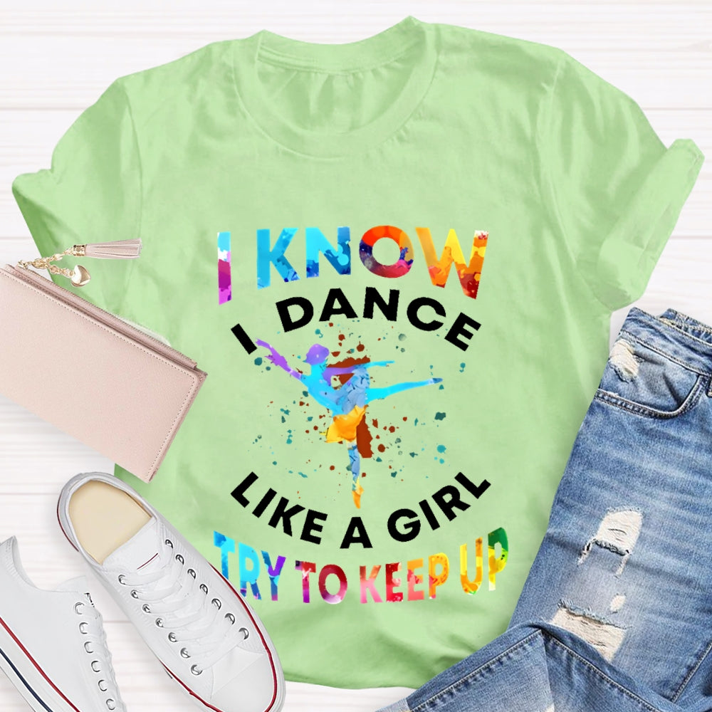 I Know I Dance Like A Girl Try To Keep Up Color  T-shirt
