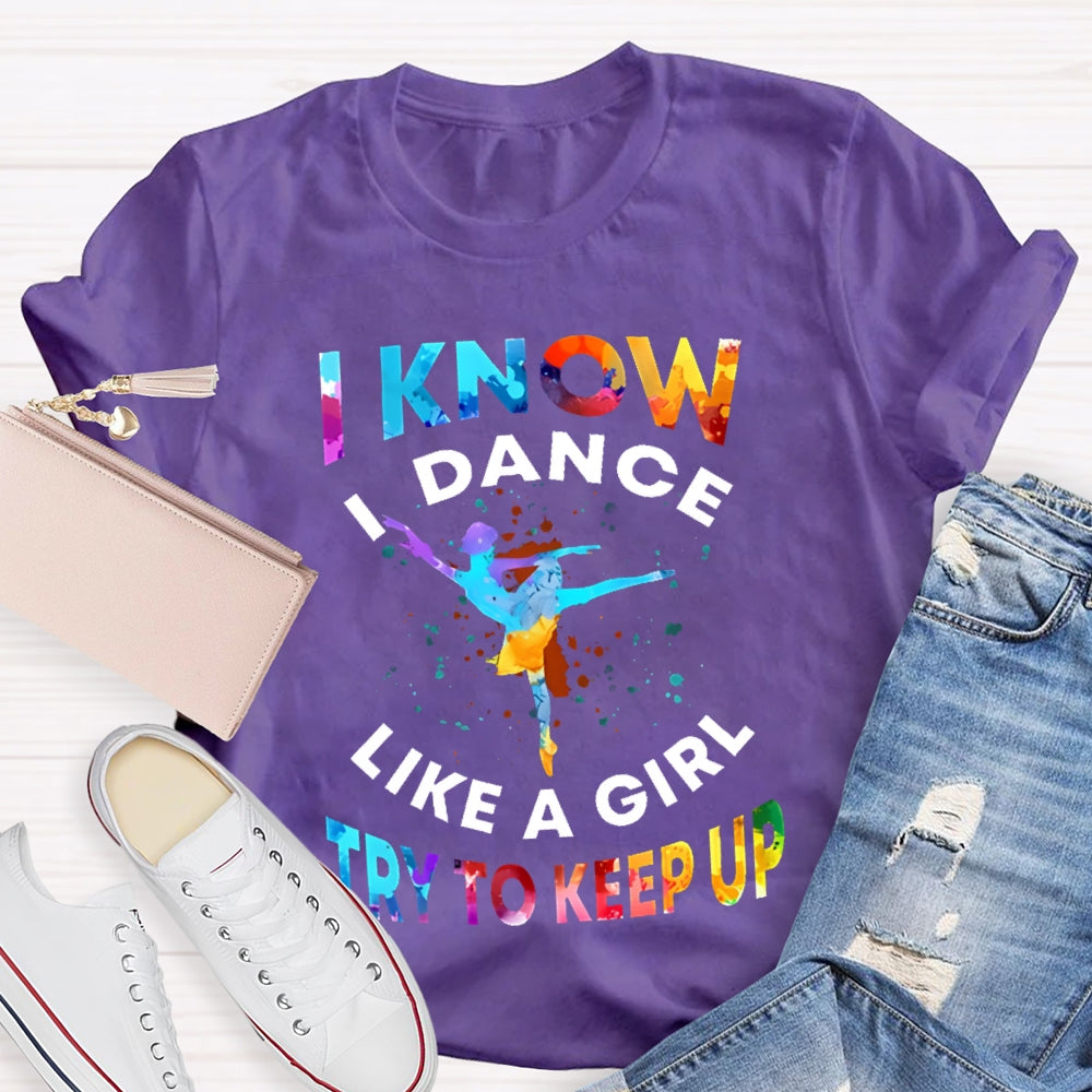 I Know I Dance Like A Girl Try To Keep Up Color  T-shirt