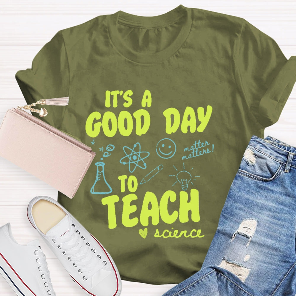 It’s  A Good Day To Teach Science Teacher Funny T-shirt