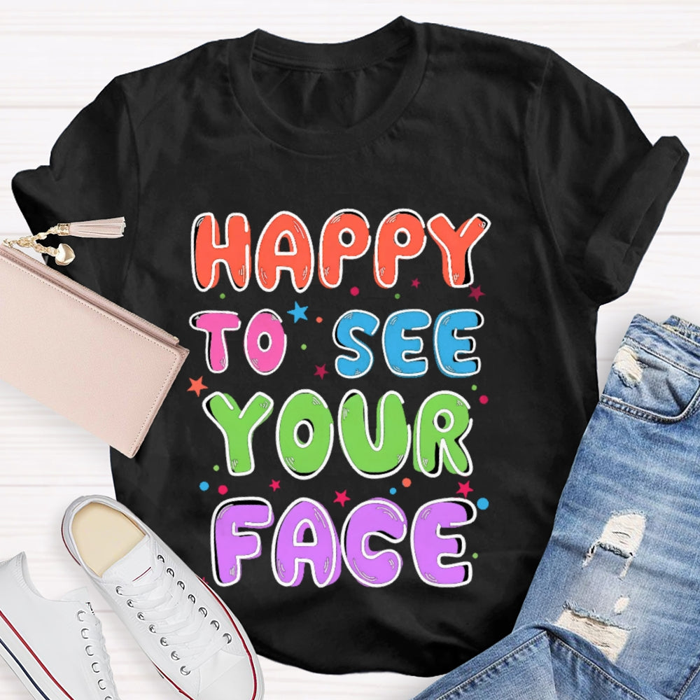 First Day of School Shirt Happy to See Your Face T-shirt