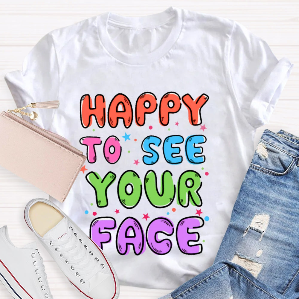 First Day of School Shirt Happy to See Your Face T-shirt