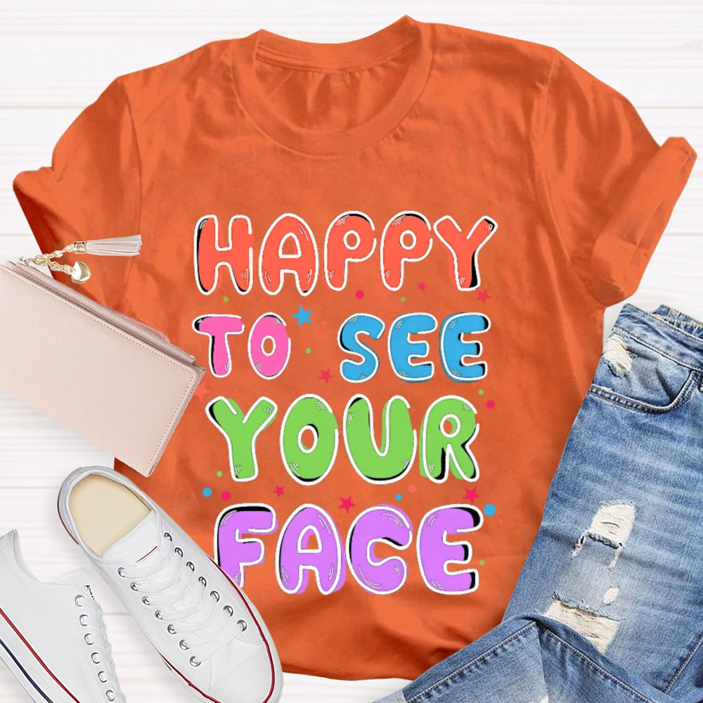 First Day of School Shirt Happy to See Your Face T-shirt