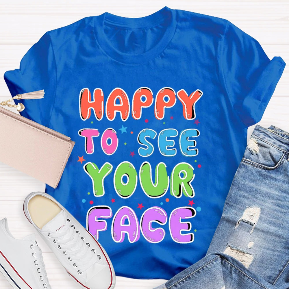 First Day of School Shirt Happy to See Your Face T-shirt