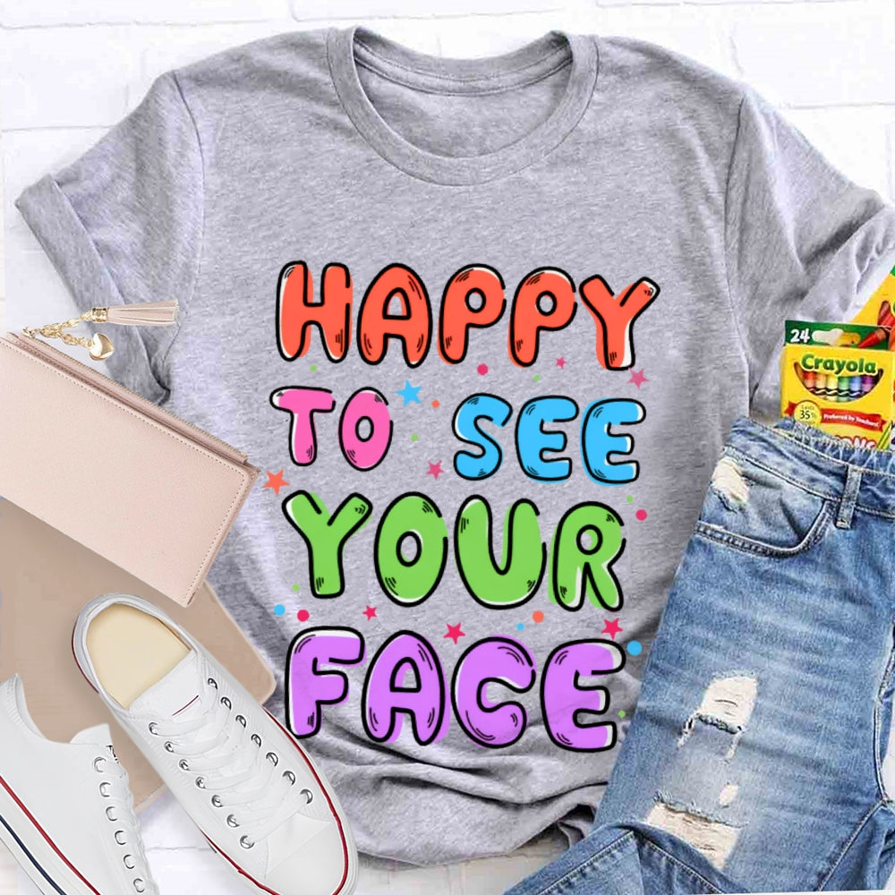 First Day of School Shirt Happy to See Your Face T-shirt