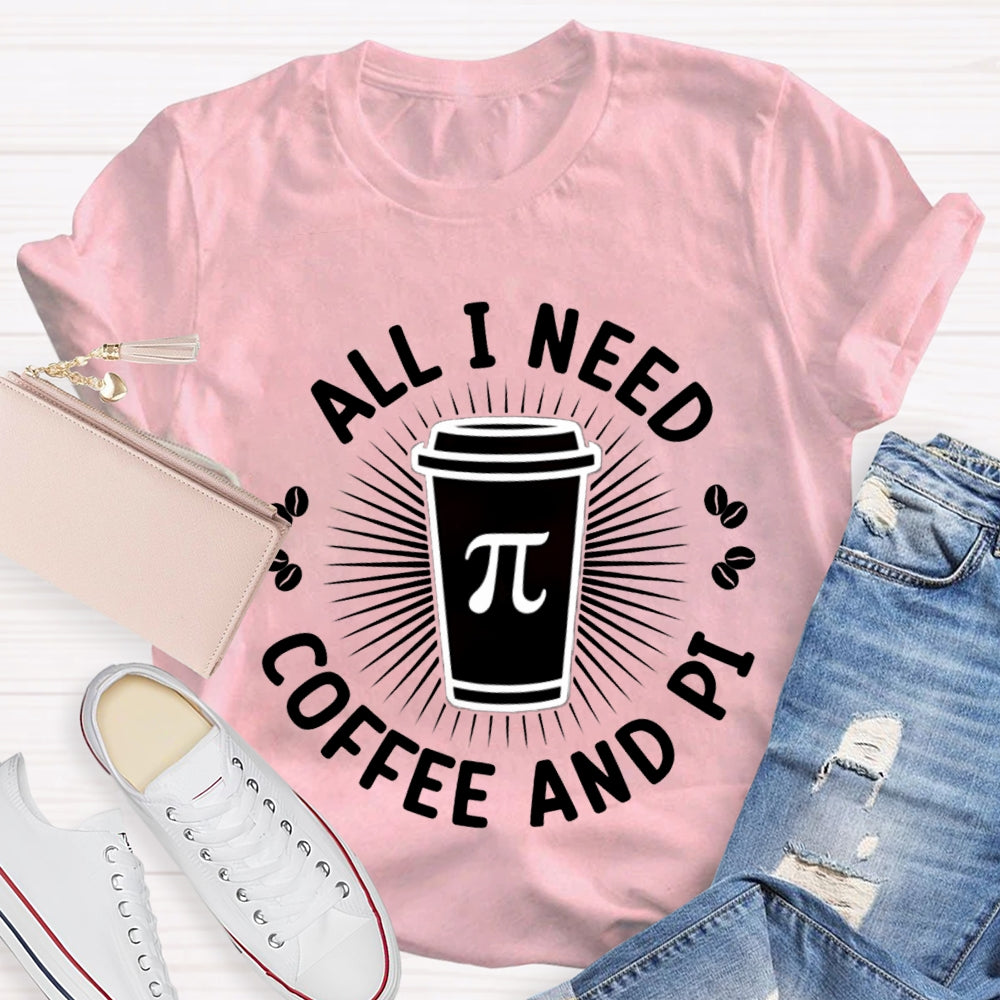 All I Need Coffee And Pi Math Teacher T-shirt