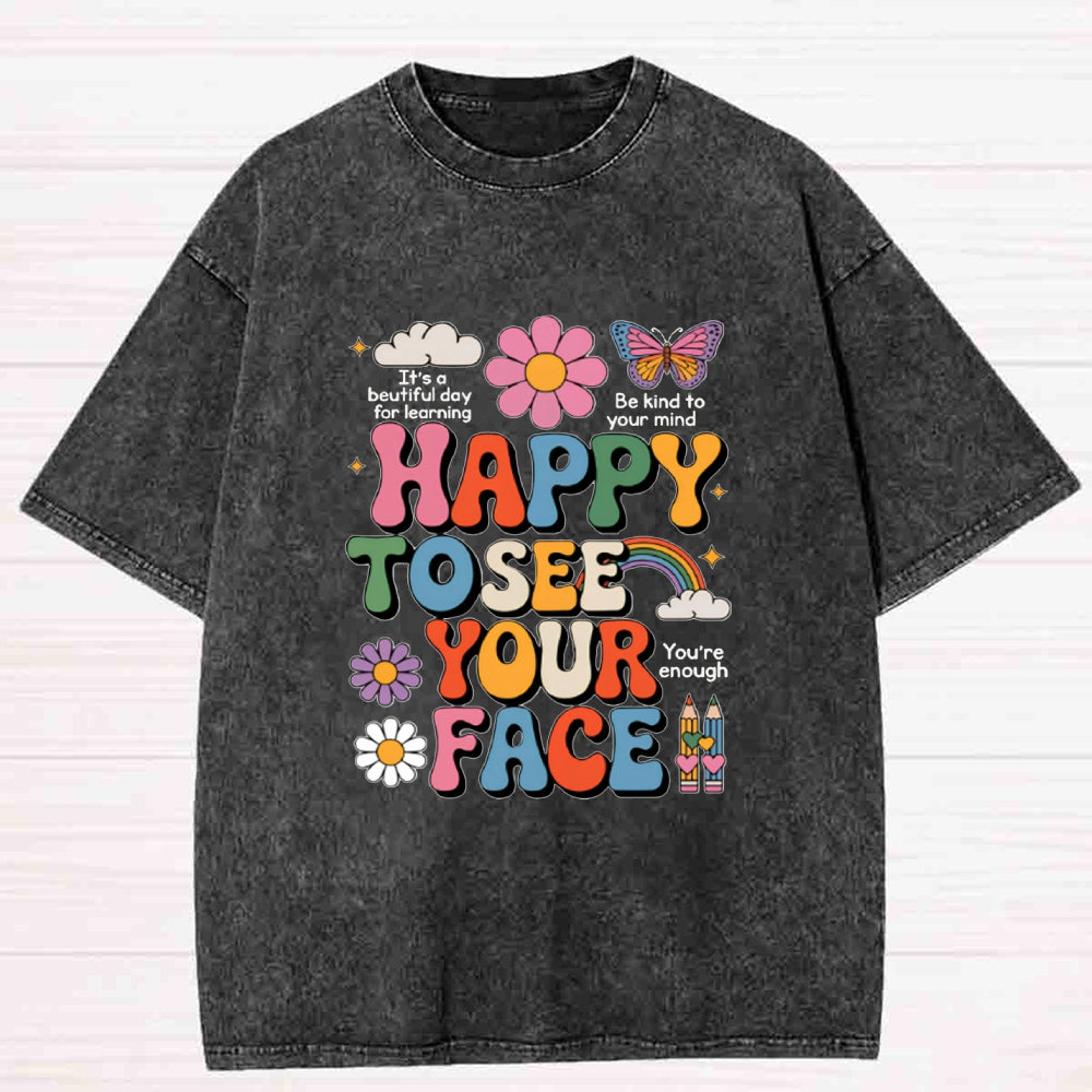 Happy To See Your Face Washed T-Shirt