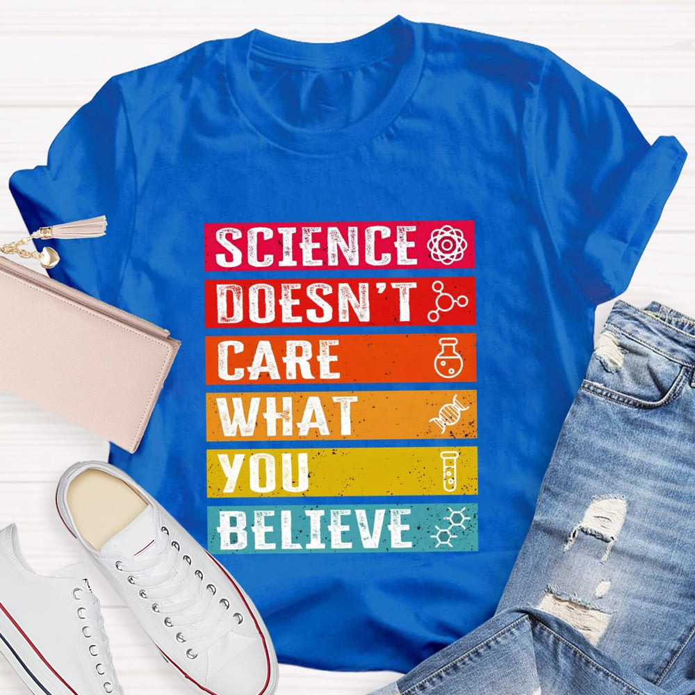 Science Doesn't Care What You Believe Funny Science  T-shirt
