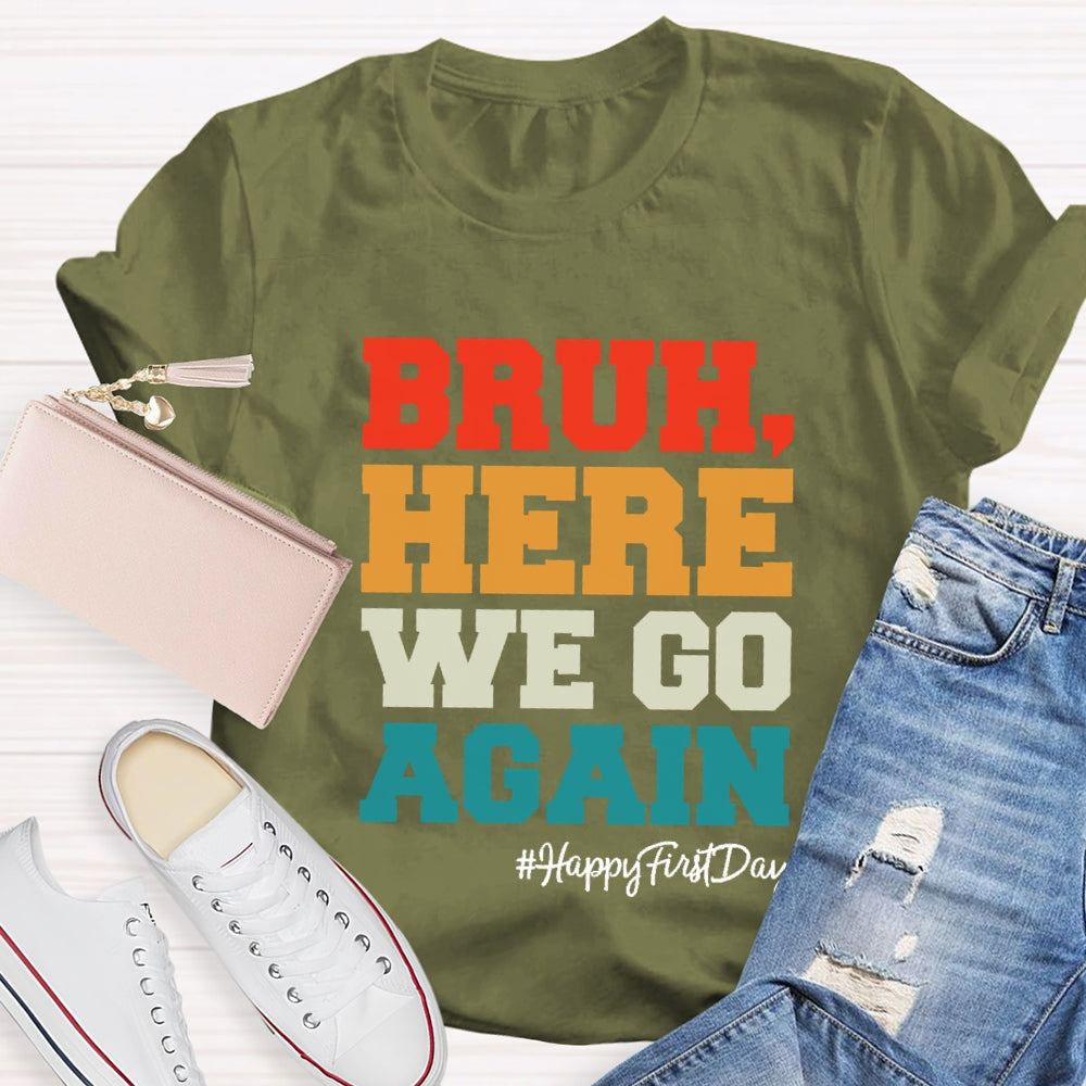 Bruh Here We Go Again Happy First Day Of School  T-shirt