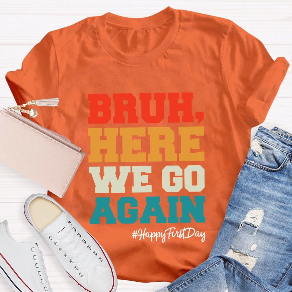 Bruh Here We Go Again Happy First Day Of School  T-shirt
