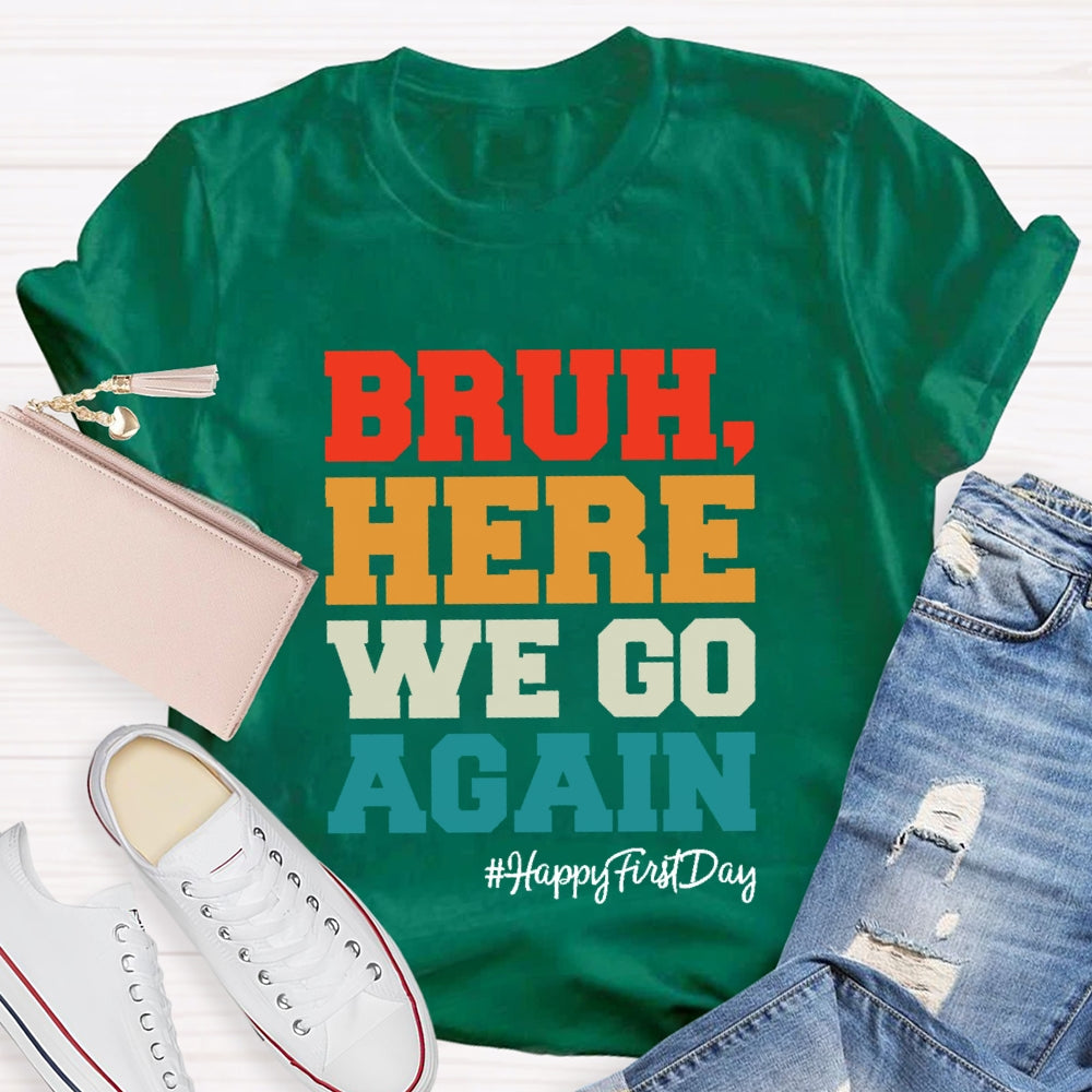 Bruh Here We Go Again Happy First Day Of School  T-shirt