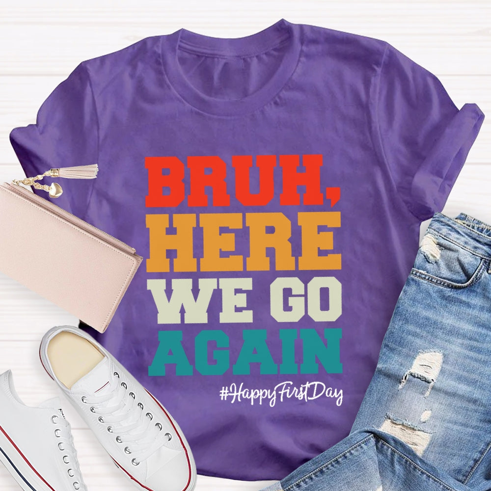 Bruh Here We Go Again Happy First Day Of School  T-shirt