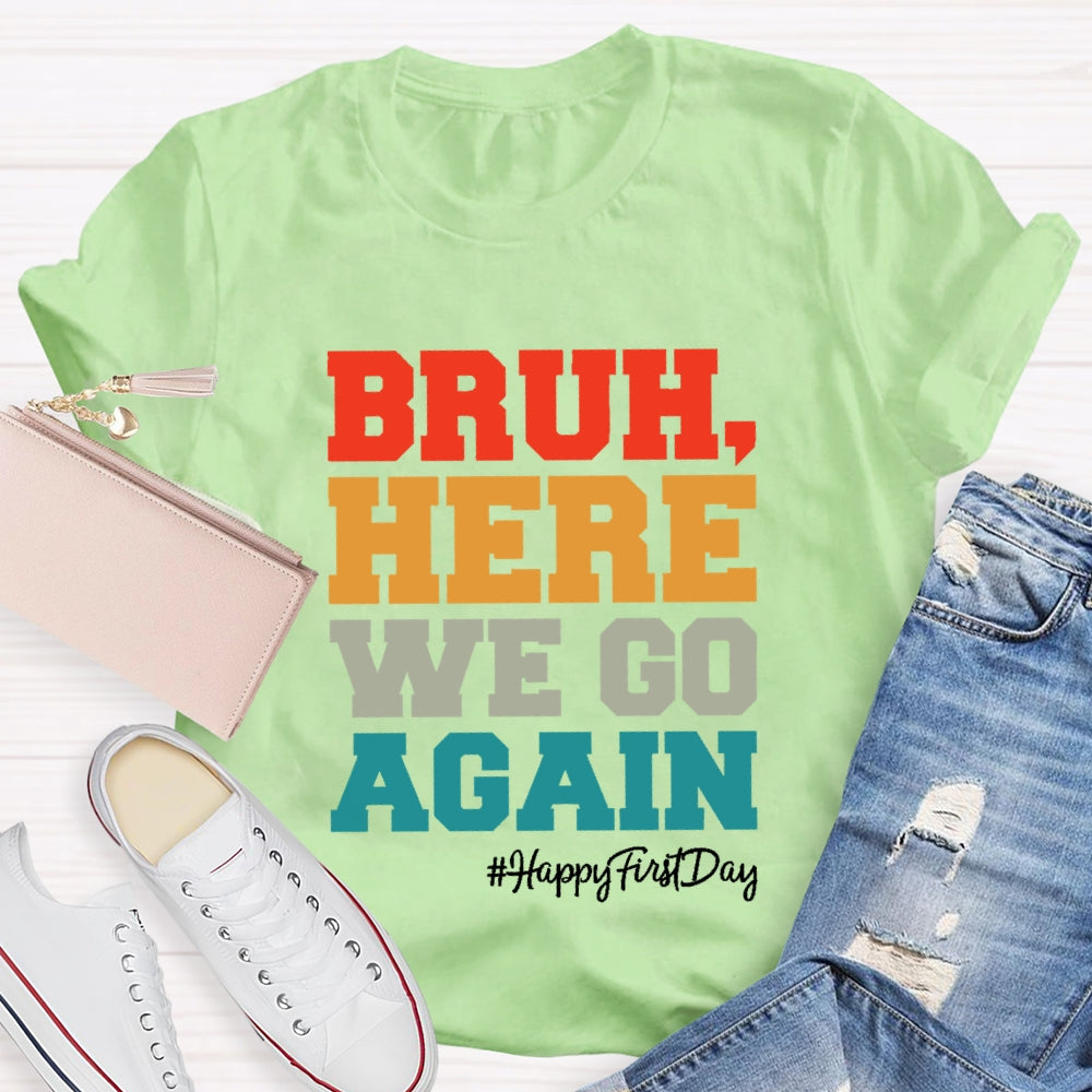 Bruh Here We Go Again Happy First Day Of School  T-shirt