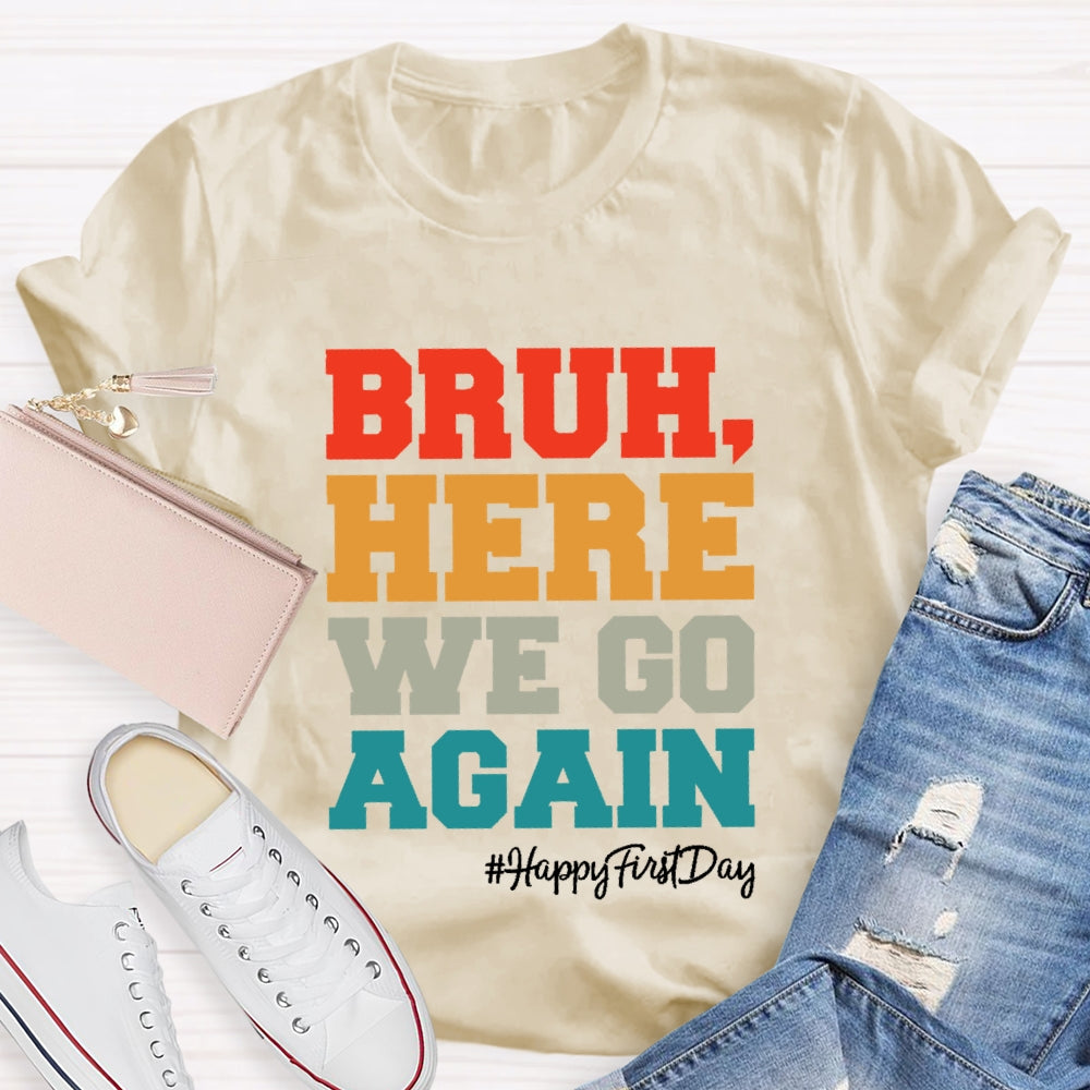 Bruh Here We Go Again Happy First Day Of School  T-shirt