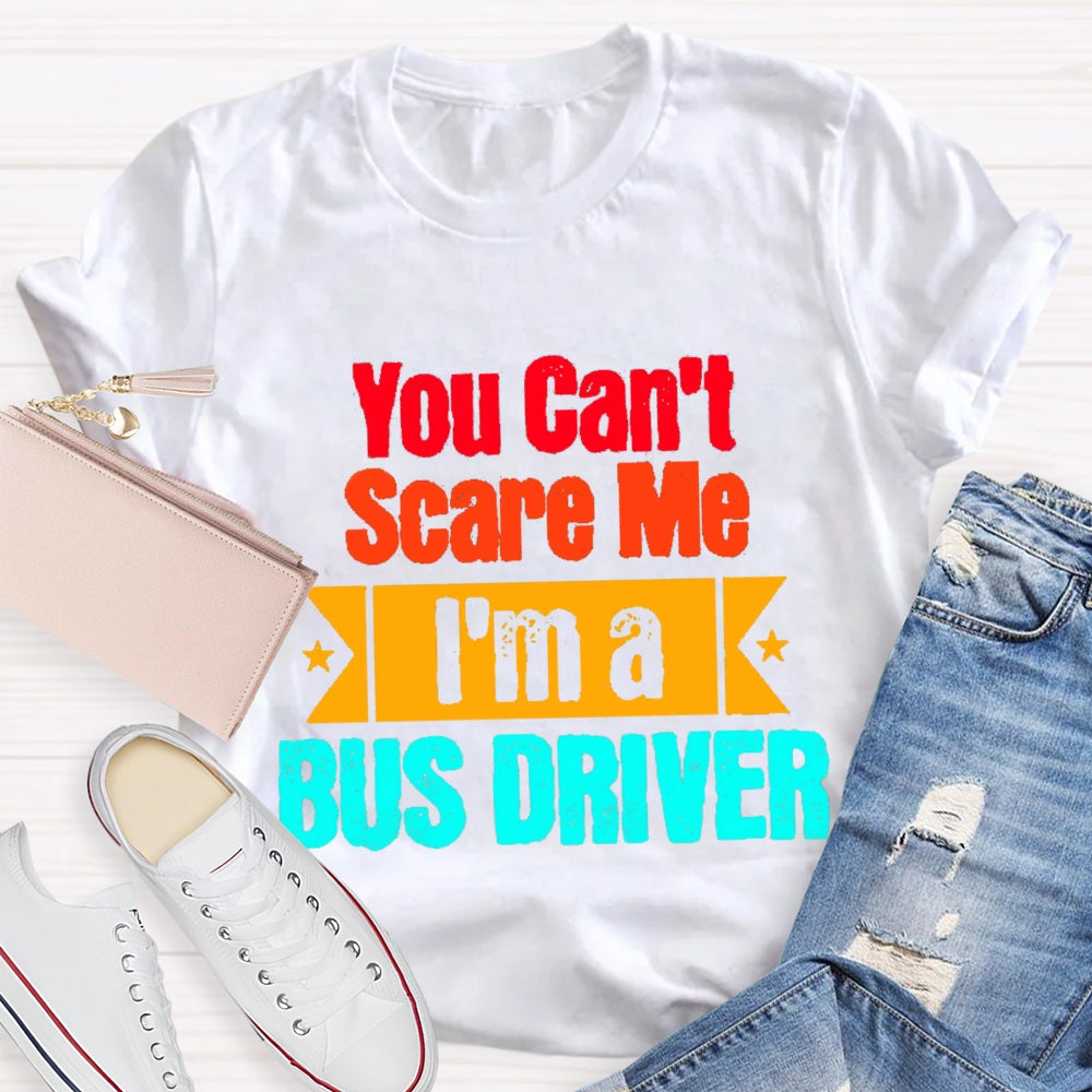 You Can'T Scare Me I'M A Bus Driver T-Shirt