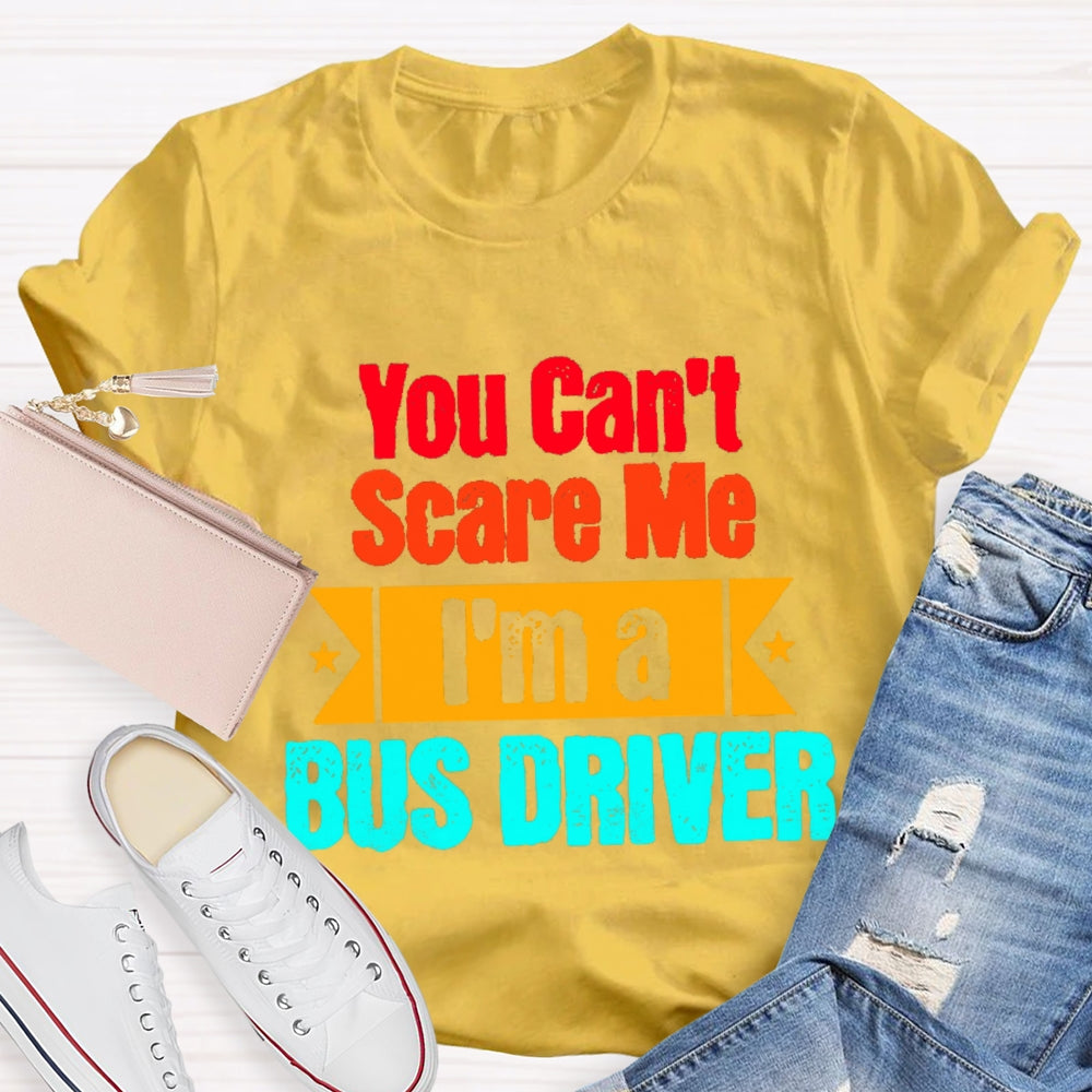 You Can'T Scare Me I'M A Bus Driver T-Shirt