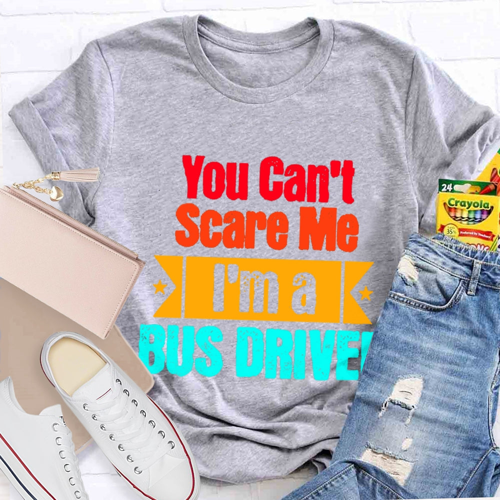 You Can'T Scare Me I'M A Bus Driver T-Shirt