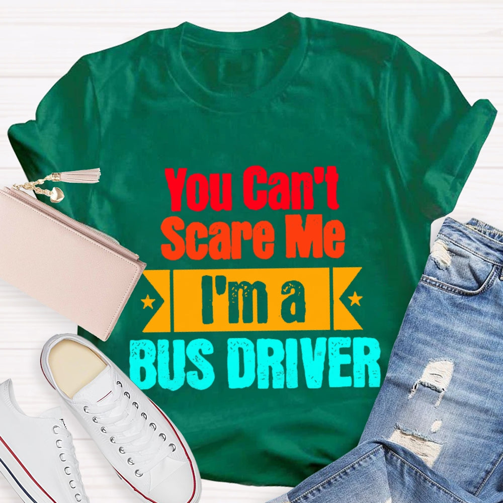 You Can'T Scare Me I'M A Bus Driver T-Shirt