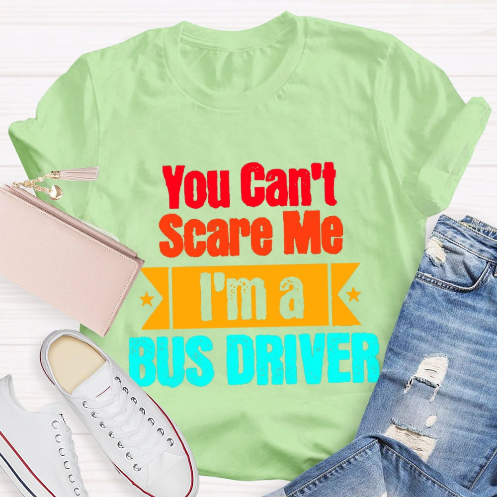 You Can'T Scare Me I'M A Bus Driver T-Shirt