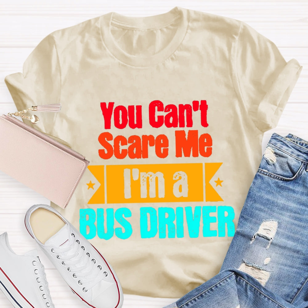 You Can'T Scare Me I'M A Bus Driver T-Shirt