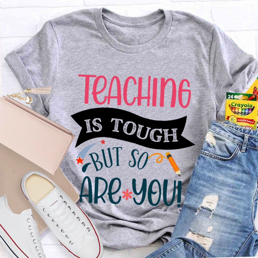 Teaching Is Tough But So Are You T-shirt