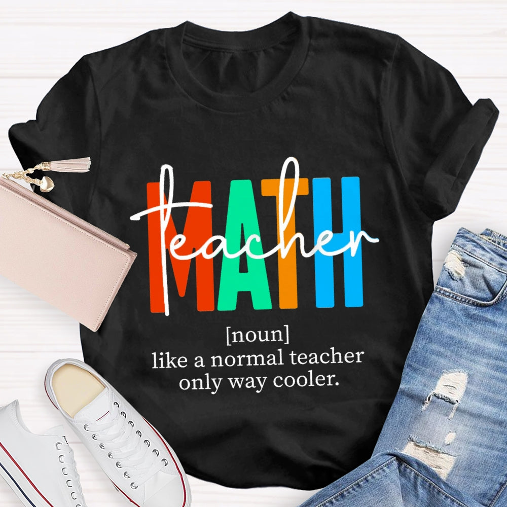 Math Teacher Like A Normal Teacher,But Cooler Math Teacher T-Shirt