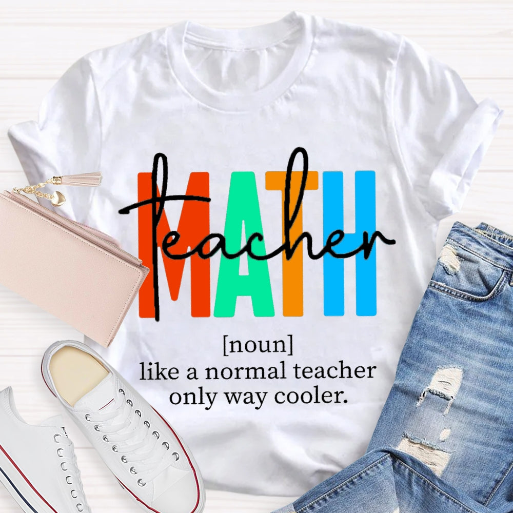 Math Teacher Like A Normal Teacher,But Cooler Math Teacher T-Shirt