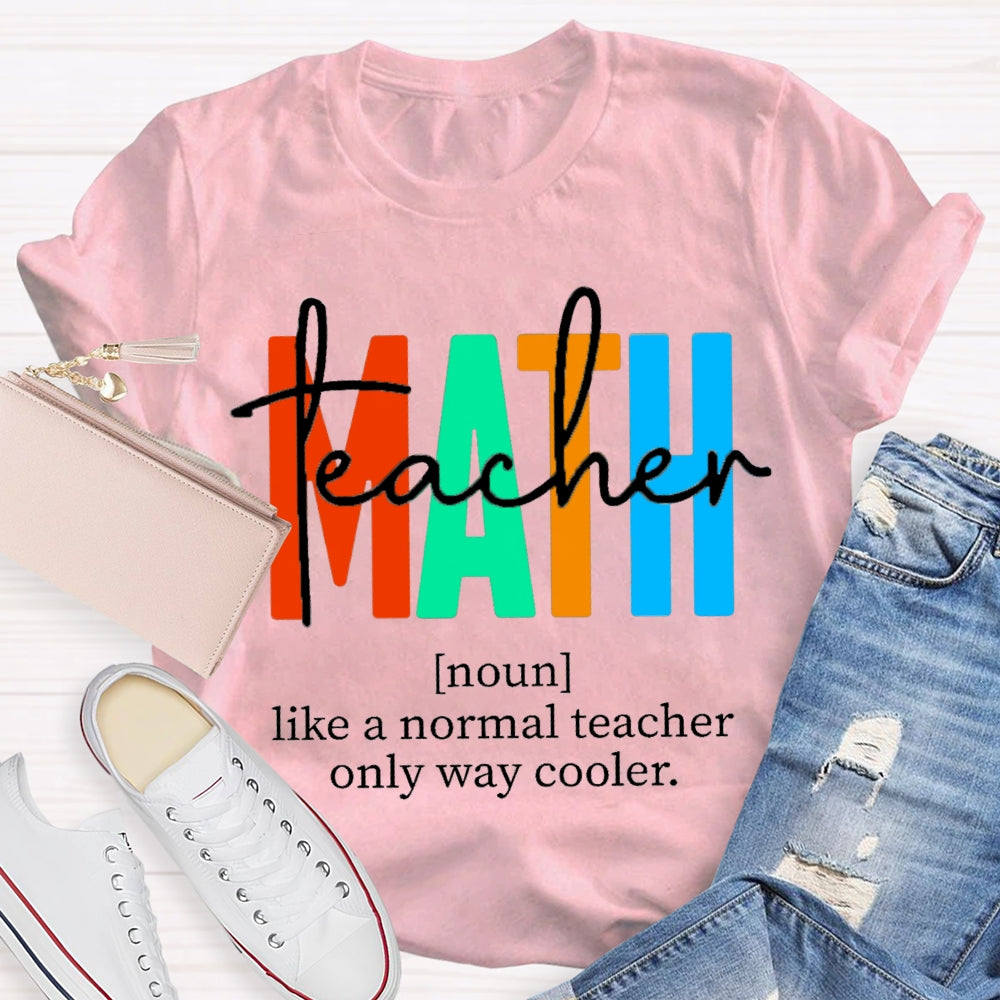Math Teacher Like A Normal Teacher,But Cooler Math Teacher T-Shirt