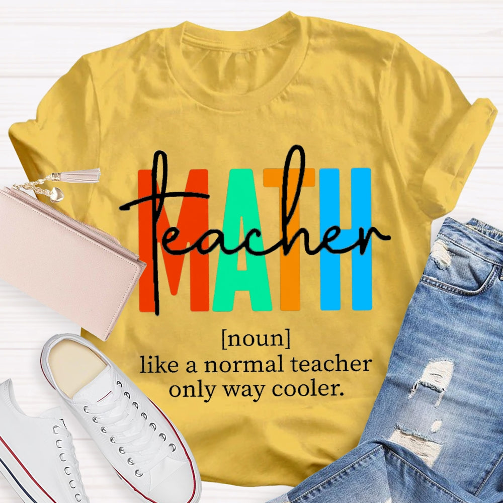 Math Teacher Like A Normal Teacher,But Cooler Math Teacher T-Shirt