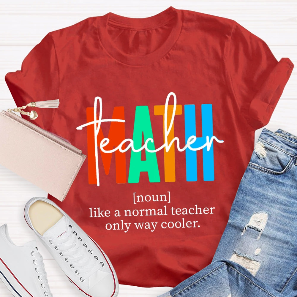Math Teacher Like A Normal Teacher,But Cooler Math Teacher T-Shirt