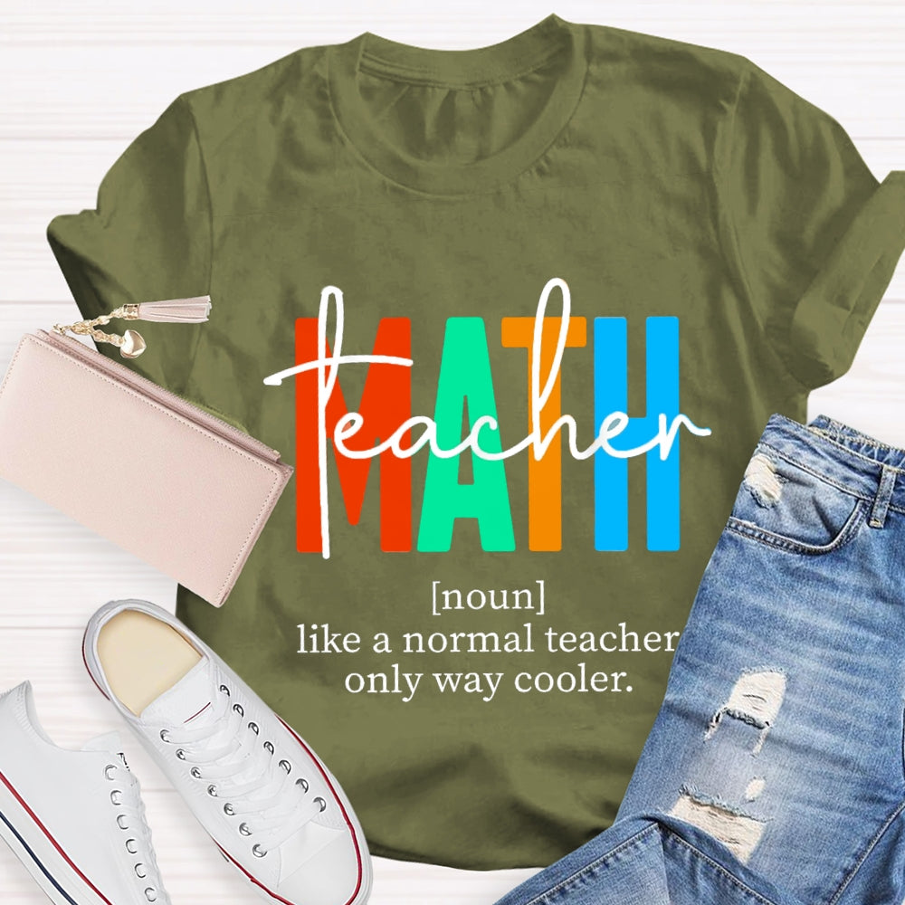 Math Teacher Like A Normal Teacher,But Cooler Math Teacher T-Shirt