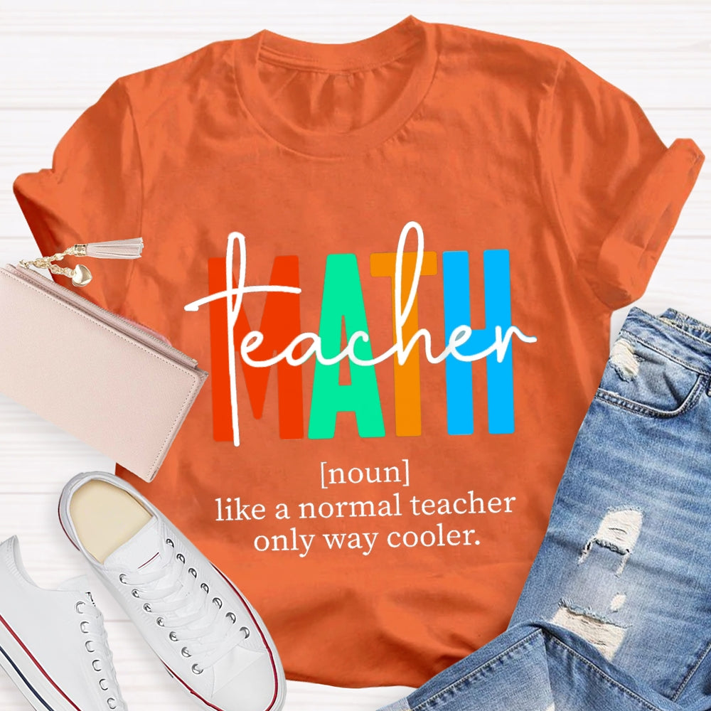 Math Teacher Like A Normal Teacher,But Cooler Math Teacher T-Shirt