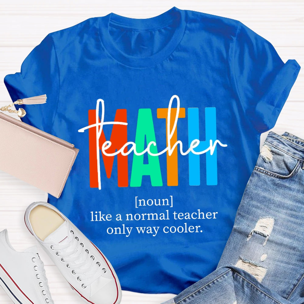 Math Teacher Like A Normal Teacher,But Cooler Math Teacher T-Shirt