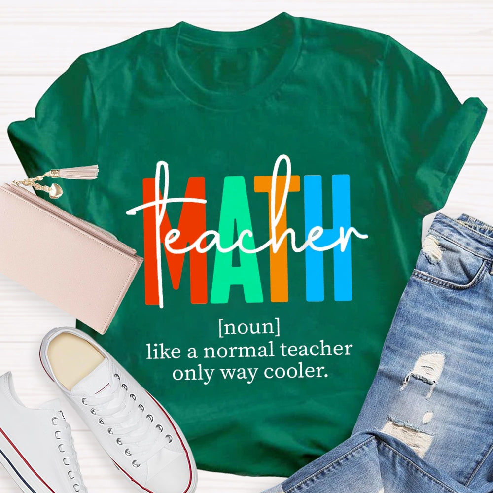 Math Teacher Like A Normal Teacher,But Cooler Math Teacher T-Shirt