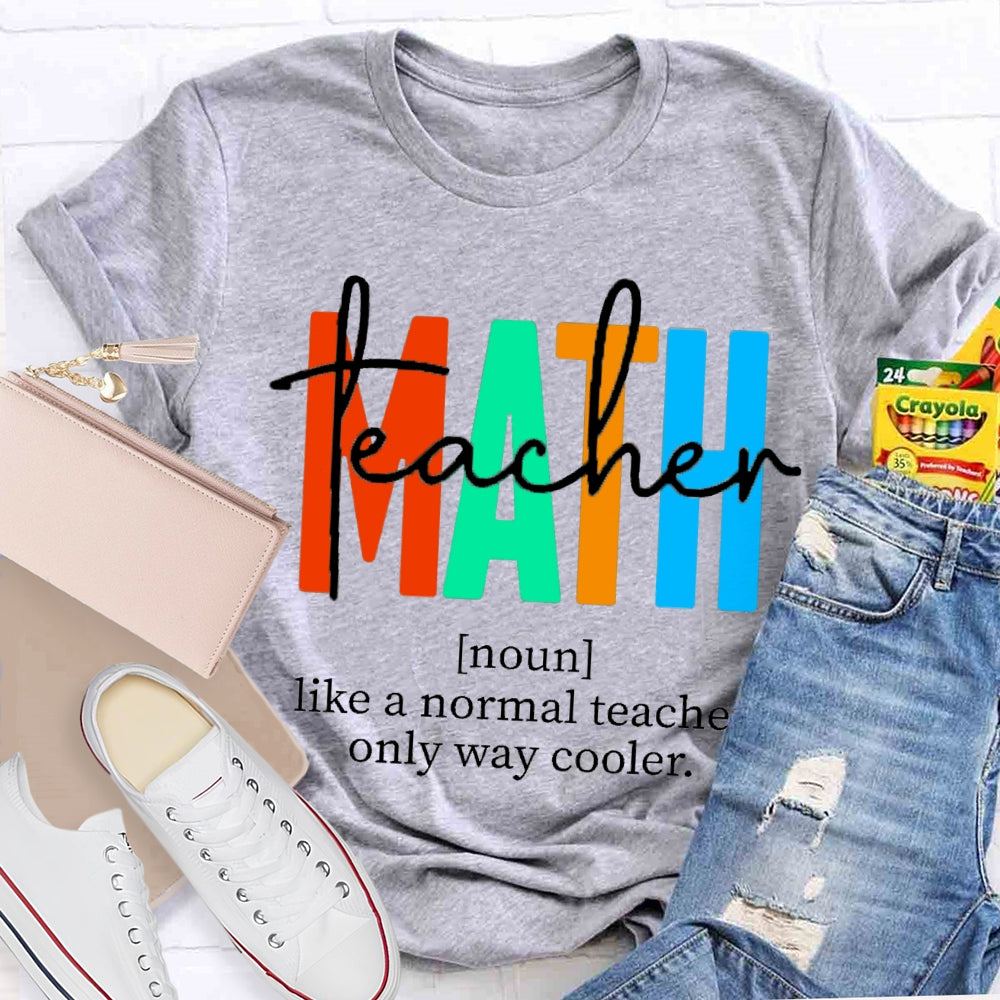 Math Teacher Like A Normal Teacher,But Cooler Math Teacher T-Shirt