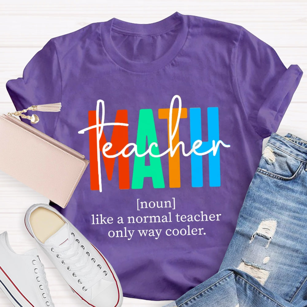 Math Teacher Like A Normal Teacher,But Cooler Math Teacher T-Shirt