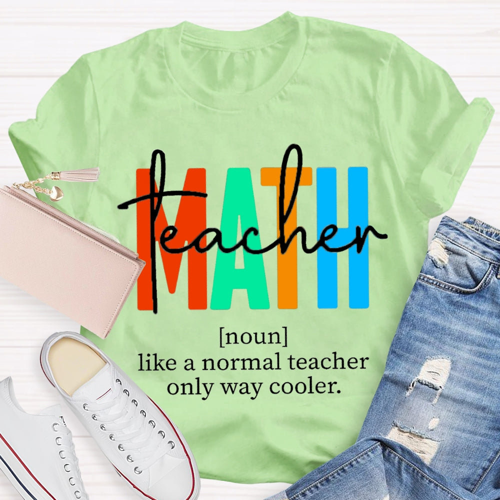 Math Teacher Like A Normal Teacher,But Cooler Math Teacher T-Shirt
